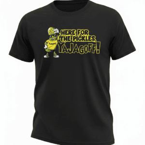 Here For The Pickles YaJagoff!